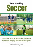 Learn to Play Soccer Learn the Basic Rules of the Game and Have Fun Playing This Excellent Sport (eBook, ePUB) Learn to Play Soccer Learn the Basic Rules of the Game and Have Fun Playing This Excellent Sport (eBook, ePUB)