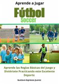 Aprende a Jugar Fútbol Soccer Aprende las Reglas Básicas del Juego y Diviértete Practicando este Excelente Deporte (eBook, ePUB)
