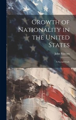 Growth of Nationality in the United States: A Social Study - Bascom, John