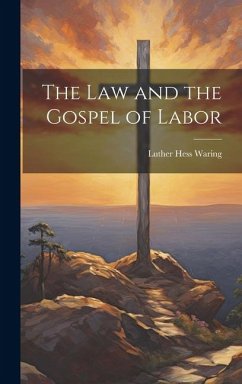 The Law and the Gospel of Labor - Waring, Luther Hess