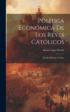 Política Económica de los Reyes Católicos; Estudio Histórico Crítico - Orriols, Alvaro Lope