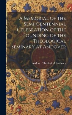 A Memorial of the Semi-Centennial Celebration of the Founding of the Theological Seminary at Andover - Seminary, Andover Theological