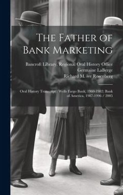 The Father of Bank Marketing: Oral History Transcript: Wells Fargo Bank, 1960-1982; Bank of America, 1987-1996 / 2005 - Rosenberg, Richard M.; LaBerge, Germaine