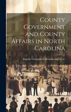 County Government and County Affairs in North Carolina - Cuningham Branson and Et Al, Eugene