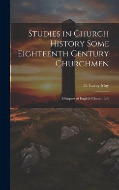 Studies in Church History Some Eighteenth Century Churchmen; Glimpses of English Church Life - May, G. Lacey