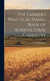 The Farmer's Practical Hand-book of Agricultural Chemistry