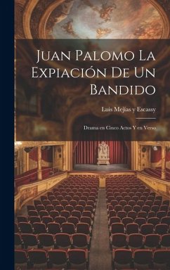Juan Palomo La expiación de un Bandido: Drama en Cinco Actos y en Verso - Y. Escassy, Luis Mejías
