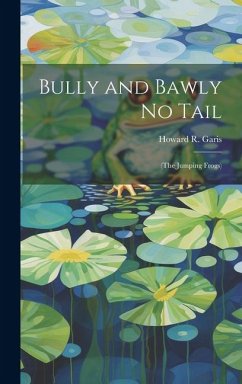 Bully and Bawly No Tail: (The Jumping Frogs) - Garis, Howard R.