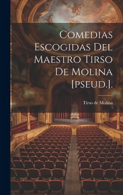 Comedias Escogidas Del Maestro Tirso De Molina [pseud.]. - Molina, Tirso De