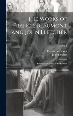 The Works of Francis Beaumont and John Fletcher: Introduction to the Elder Brother; Volume 2 - Beaumont, Francis; Fletcher, John