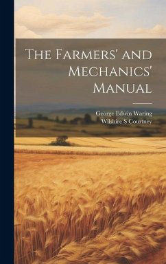 The Farmers' and Mechanics' Manual - Courtney, Wilshire S.; Waring, George Edwin