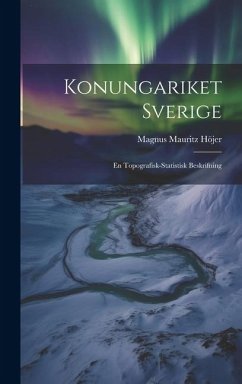 Konungariket Sverige: En Topografisk-statistisk Beskrifning - Höjer, Magnus Mauritz