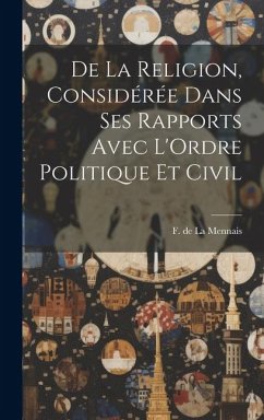 De la Religion, Considérée Dans ses Rapports Avec L'Ordre Politique et Civil - De La Mennais, F.