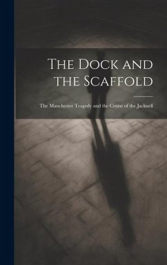 The Dock and the Scaffold: The Manchester Tragedy and the Cruise of the Jacknell - Unknown