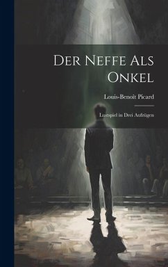 Der Neffe Als Onkel: Lustspiel in Drei Aufzügen - Picard, Louis-Benoît