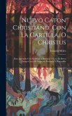 Nuevo Caton Christiano, Con La Cartilla, O Christus: Para Aprender Con Facilidad A Deletrear Y Leer En Breve Tiempo Letra De Imprenta Redonda Y Bastar