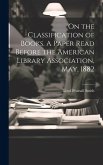 On the Classification of Books. A Paper Read Before the American Library Association, May, 1882