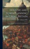 Housing and Town Planning in Great Britain: Being a Statement of the Statutory Provisions Relating