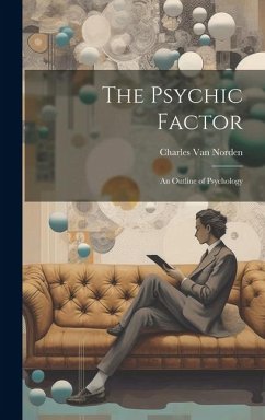 The Psychic Factor; an Outline of Psychology - Norden, Charles Van