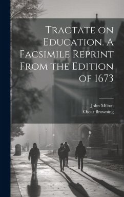 Tractate on Education. A Facsimile Reprint From the Edition of 1673 - Browning, Oscar; Milton, John