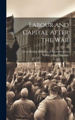 Labour and Capital After the War - Chapman, Sydney John