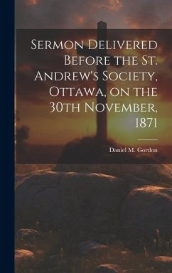 Sermon Delivered Before the St. Andrew's Society, Ottawa, on the 30th November, 1871 - Gordon, Daniel M.