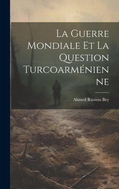 La Guerre Mondiale et la Question Turcoarménienne - Bey, Ahmed Rüstem