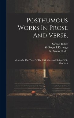 Posthumous Works In Prose And Verse,: Written In The Time Of The Civil Wars And Reign Of K. Charles Ii - Butler, Samuel