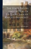 The State Papers And Letters Of Sir Ralph Sadler, Knight-banneret; Volume 2