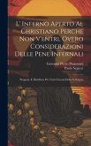 L' Inferno Aperto Al Christiano Perche Non V'entri, Overo Considerazioni Delle Pene Infernali: Proposte, E Distribute Per Tutti I Giorni Della Settima