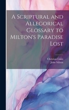 A Scriptural and Allegorical Glossary to Milton's Paradise Lost - Cann, Christian; Milton, John