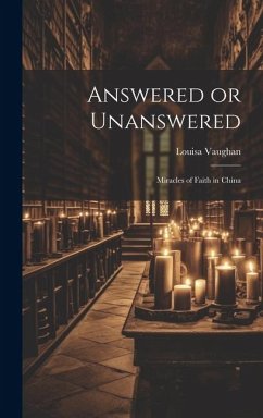 Answered or Unanswered: Miracles of Faith in China - Vaughan, Louisa