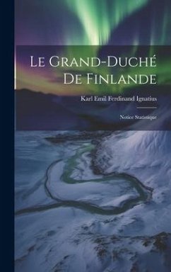 Le Grand-Duché de Finlande: Notice Statistique - Emil Ferdinand Ignatius, Karl