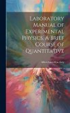 Laboratory Manual of Experimental Physics. A Brief Course of Quantitative