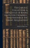 The Carlyle Collection. A Catalogue of Books on Oliver Cromwell and Frederick the Great, Bequeathed