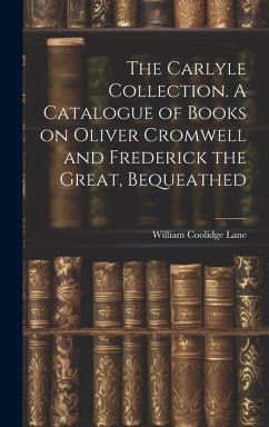 The Carlyle Collection. A Catalogue of Books on Oliver Cromwell and Frederick the Great, Bequeathed - Coolidge, Lane William
