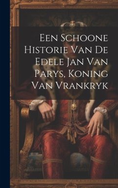 Een Schoone Historie Van De Edele Jan Van Parys, Koning Van Vrankryk - Anonymous