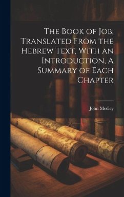 The Book of Job, Translated From the Hebrew Text, With an Introduction, A Summary of Each Chapter - Medley, John
