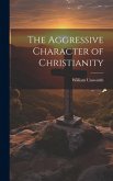 The Aggressive Character of Christianity