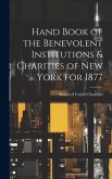 Hand Book of the Benevolent Institutions & Charities of New York for 1877