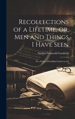 Recollections of a Lifetime, or, Men and Things I Have Seen - Goodrich, Samuel Griswold