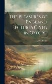 The Pleasures of England. Lectures Given in Oxford