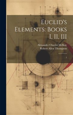 Euclid's Elements: Books I, II, III: 1 - McKay, Alexander Charles; Thompson, Robert Allen