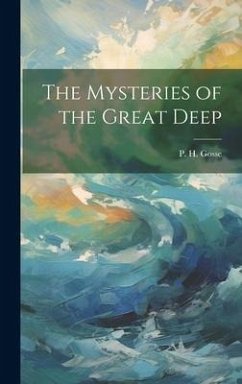 The Mysteries of the Great Deep - Gosse, P. H.