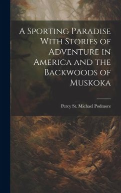 A Sporting Paradise With Stories of Adventure in America and the Backwoods of Muskoka - Podmore, Percy St Michael