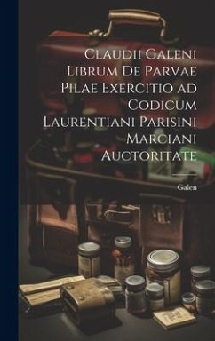 Claudii Galeni librum De parvae pilae exercitio ad codicum Laurentiani Parisini Marciani auctoritate - Galen