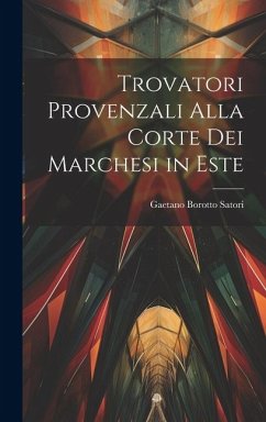 Trovatori provenzali alla corte dei Marchesi in Este - Satori, Gaetano Borotto