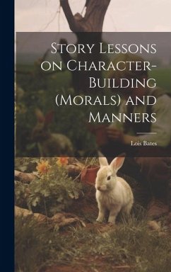 Story Lessons on Character-building (morals) and Manners - Bates, Lois