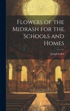 Flowers of the Midrash for the Schools and Homes - Cohn, Joseph