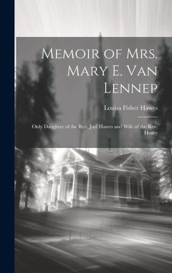 Memoir of Mrs. Mary E. Van Lennep: Only Daughter of the Rev. Joel Hawes and Wife of the Rev. Henry - Fisher, Hawes Louisa